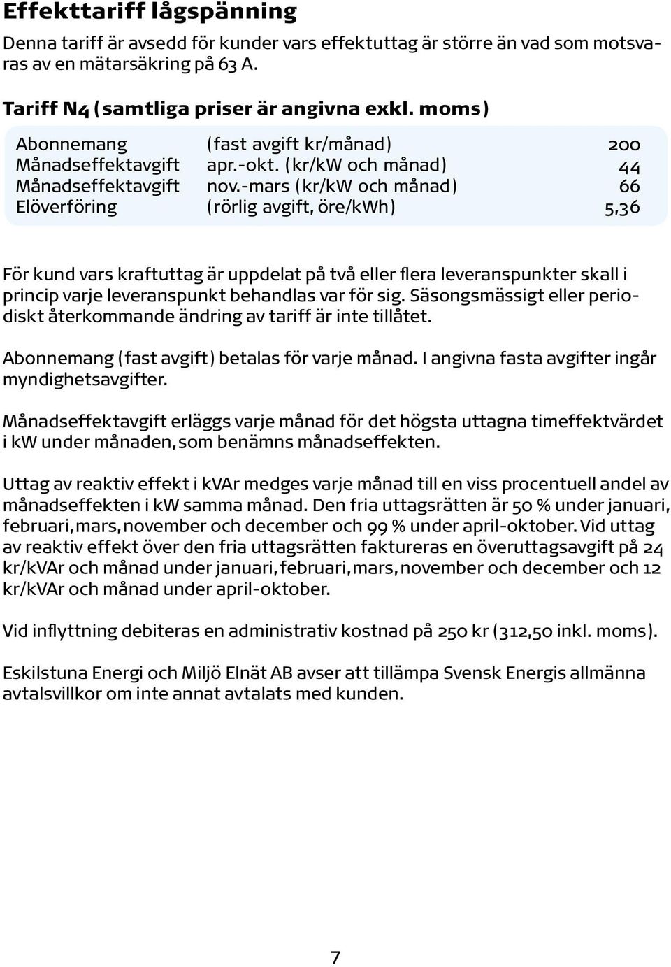 -mars (kr/kw och månad) 66 Elöverföring (rörlig avgift, öre/kwh) 5,36 För kund vars kraftuttag är uppdelat på två eller flera leveranspunkter skall i princip varje leveranspunkt behandlas var för sig.