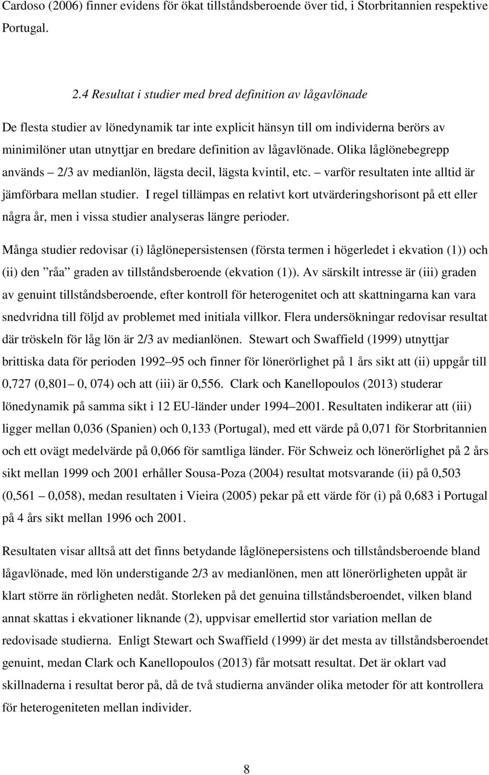 lågavlönade. Olika låglönebegrepp används 2/3 av medianlön, lägsta decil, lägsta kvintil, etc. varför resultaten inte alltid är jämförbara mellan studier.