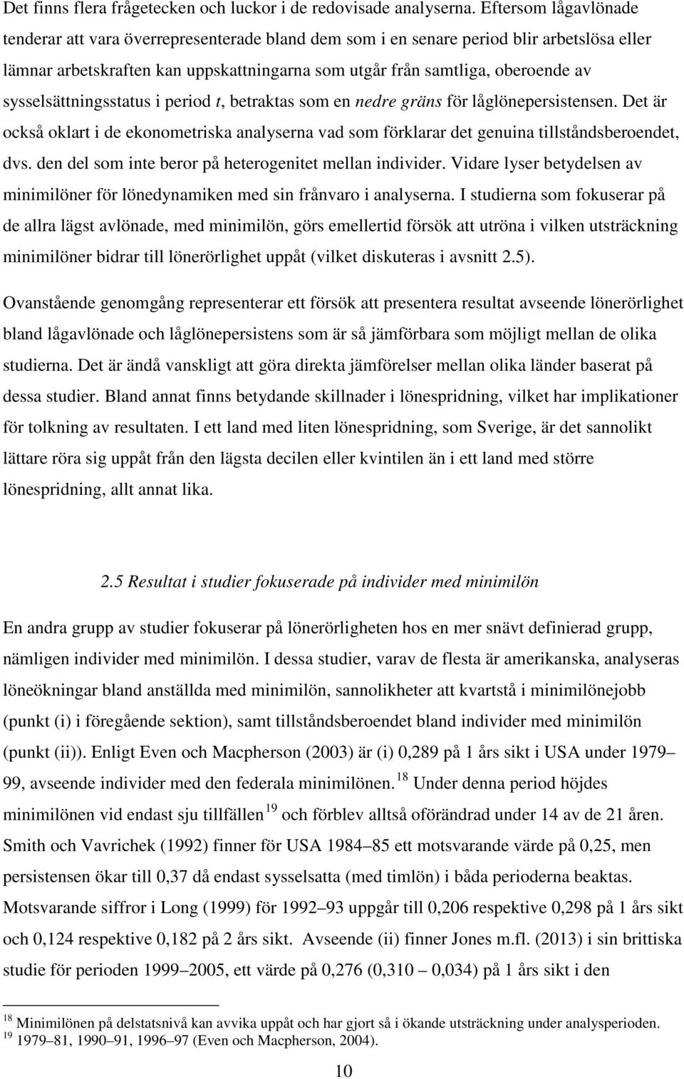 sysselsättningsstatus i period t, betraktas som en nedre gräns för låglönepersistensen. Det är också oklart i de ekonometriska analyserna vad som förklarar det genuina tillståndsberoendet, dvs.