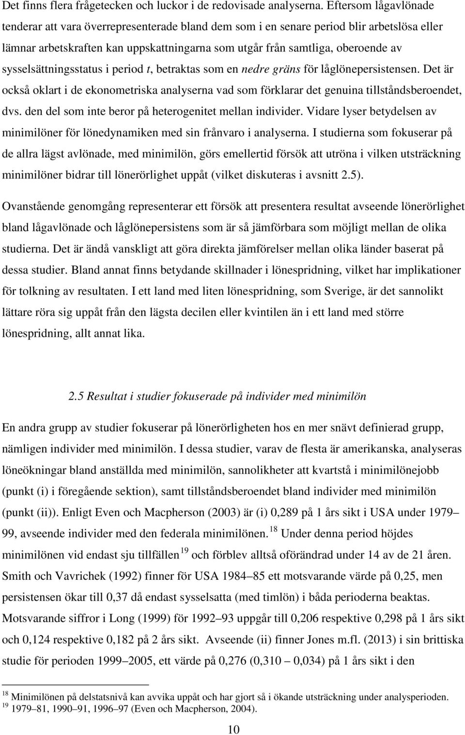 sysselsättningsstatus i period t, betraktas som en nedre gräns för låglönepersistensen. Det är också oklart i de ekonometriska analyserna vad som förklarar det genuina tillståndsberoendet, dvs.