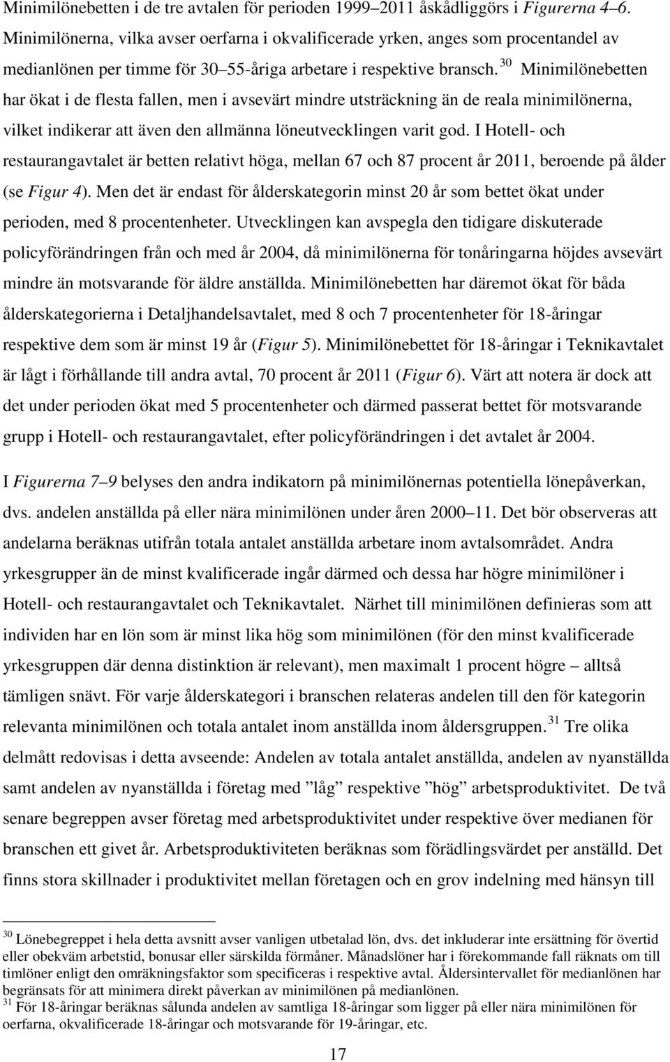 30 Minimilönebetten har ökat i de flesta fallen, men i avsevärt mindre utsträckning än de reala minimilönerna, vilket indikerar att även den allmänna löneutvecklingen varit god.
