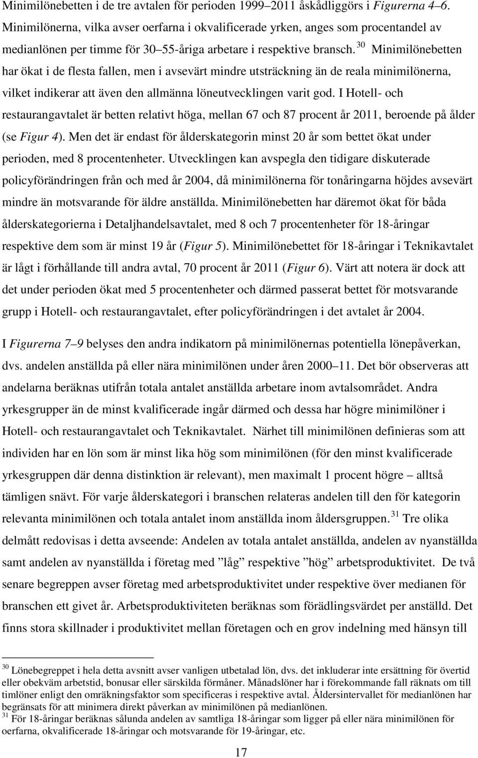 30 Minimilönebetten har ökat i de flesta fallen, men i avsevärt mindre utsträckning än de reala minimilönerna, vilket indikerar att även den allmänna löneutvecklingen varit god.