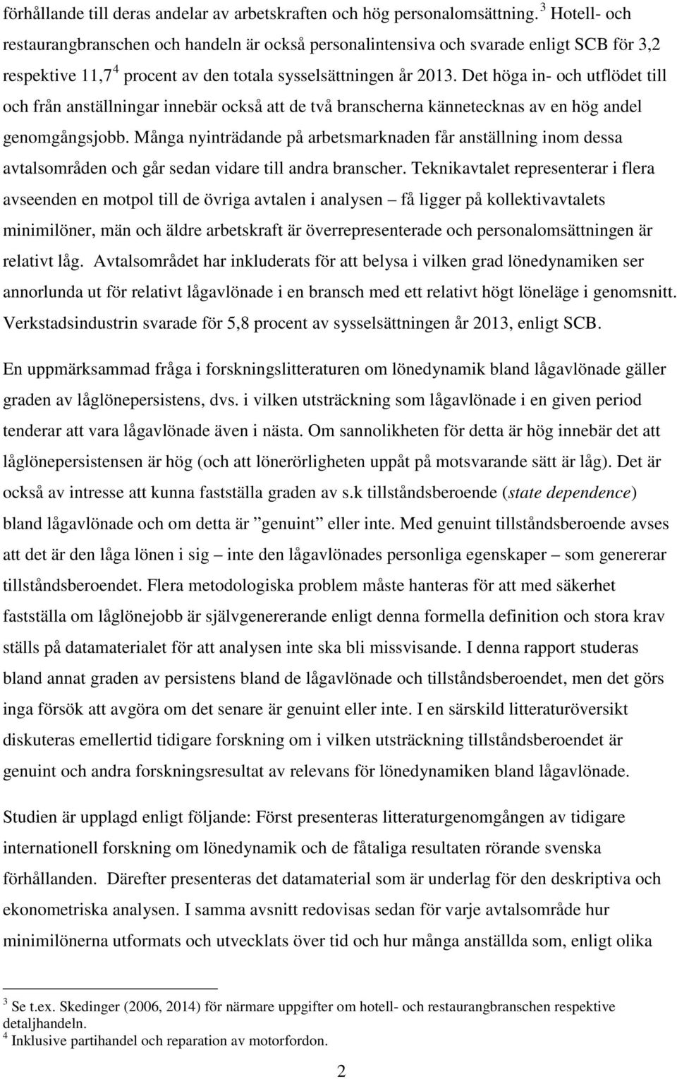 Det höga in- och utflödet till och från anställningar innebär också att de två branscherna kännetecknas av en hög andel genomgångsjobb.
