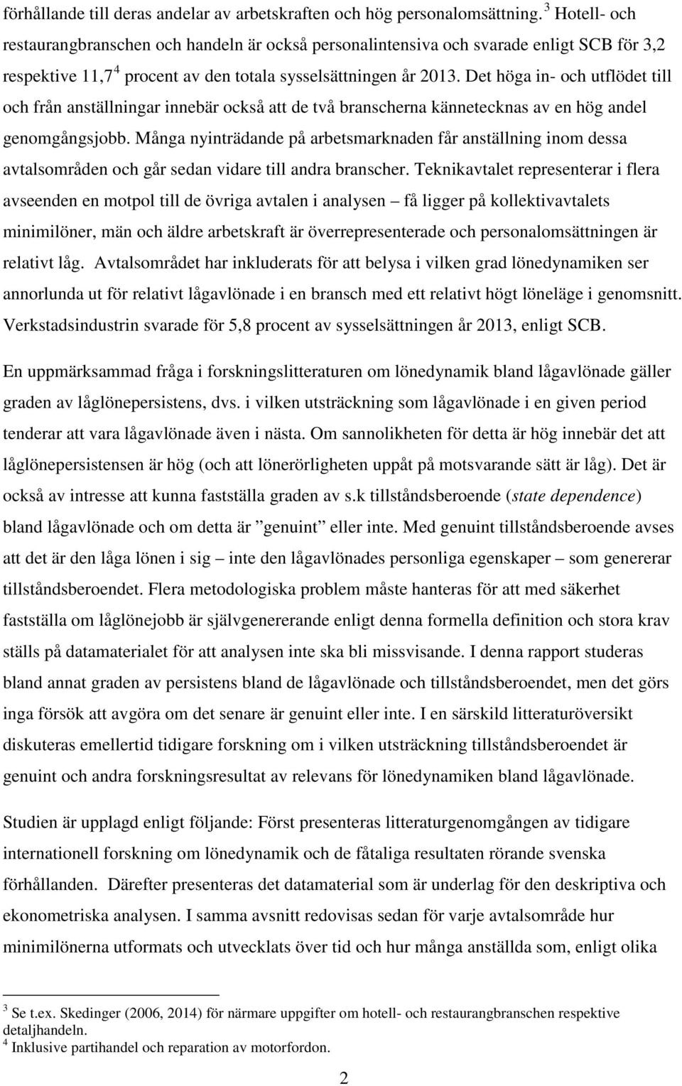 Det höga in- och utflödet till och från anställningar innebär också att de två branscherna kännetecknas av en hög andel genomgångsjobb.