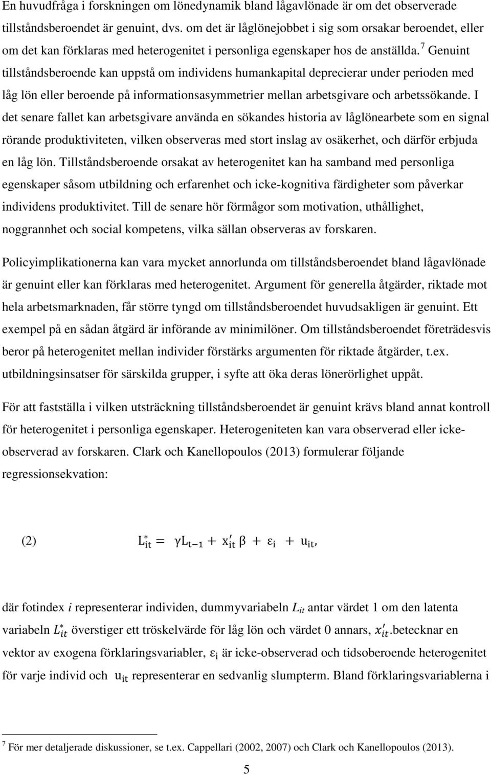 7 Genuint tillståndsberoende kan uppstå om individens humankapital deprecierar under perioden med låg lön eller beroende på informationsasymmetrier mellan arbetsgivare och arbetssökande.