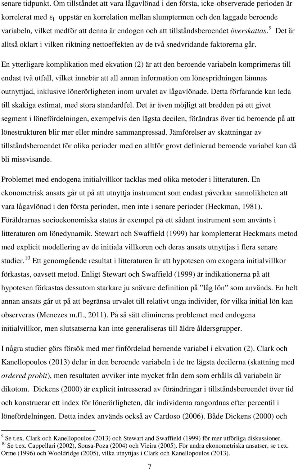 är endogen och att tillståndsberoendet överskattas. 9 Det är alltså oklart i vilken riktning nettoeffekten av de två snedvridande faktorerna går.