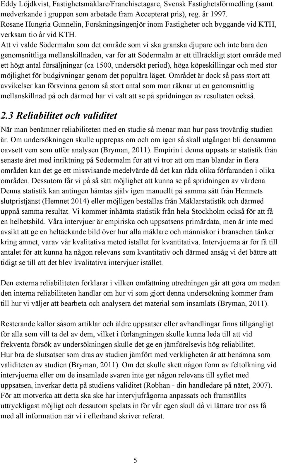 Att vi valde Södermalm som det område som vi ska granska djupare och inte bara den genomsnittliga mellanskillnaden, var för att Södermalm är ett tillräckligt stort område med ett högt antal