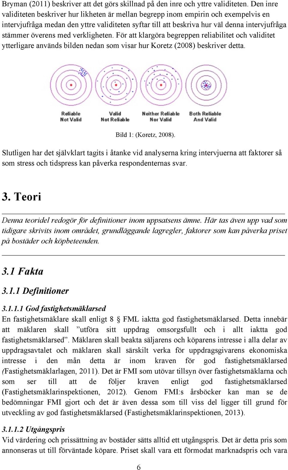 överens med verkligheten. För att klargöra begreppen reliabilitet och validitet ytterligare används bilden nedan som visar hur Koretz (2008) beskriver detta. Bild 1: (Koretz, 2008).