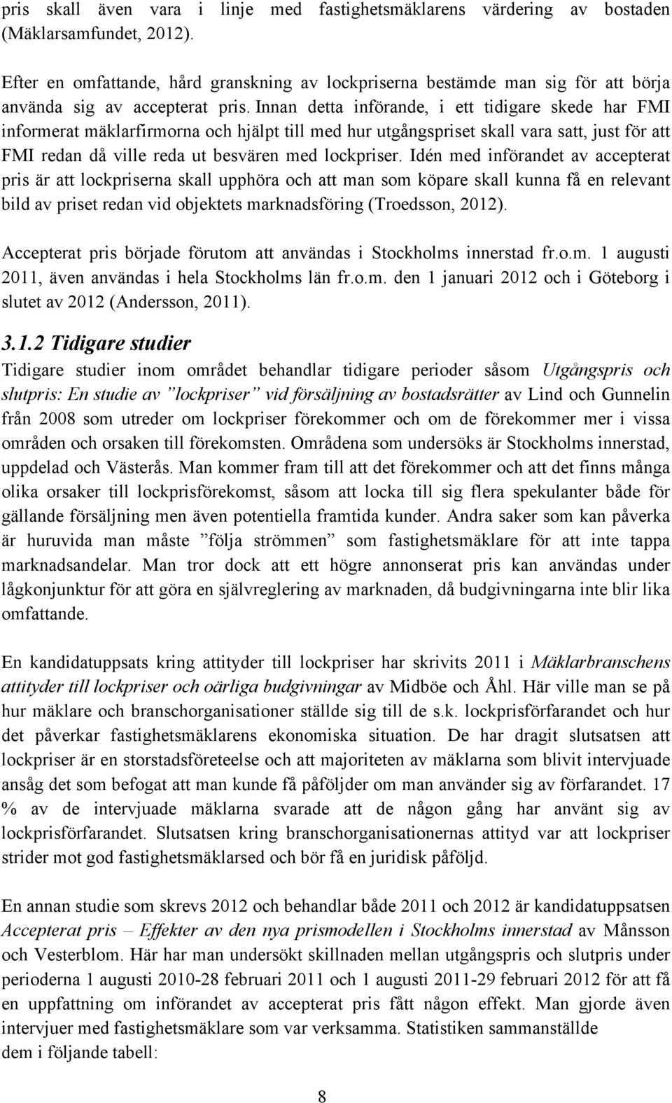 Innan detta införande, i ett tidigare skede har FMI informerat mäklarfirmorna och hjälpt till med hur utgångspriset skall vara satt, just för att FMI redan då ville reda ut besvären med lockpriser.