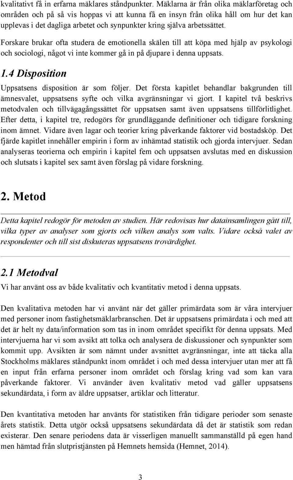 Forskare brukar ofta studera de emotionella skälen till att köpa med hjälp av psykologi och sociologi, något vi inte kommer gå in på djupare i denna uppsats. 1.