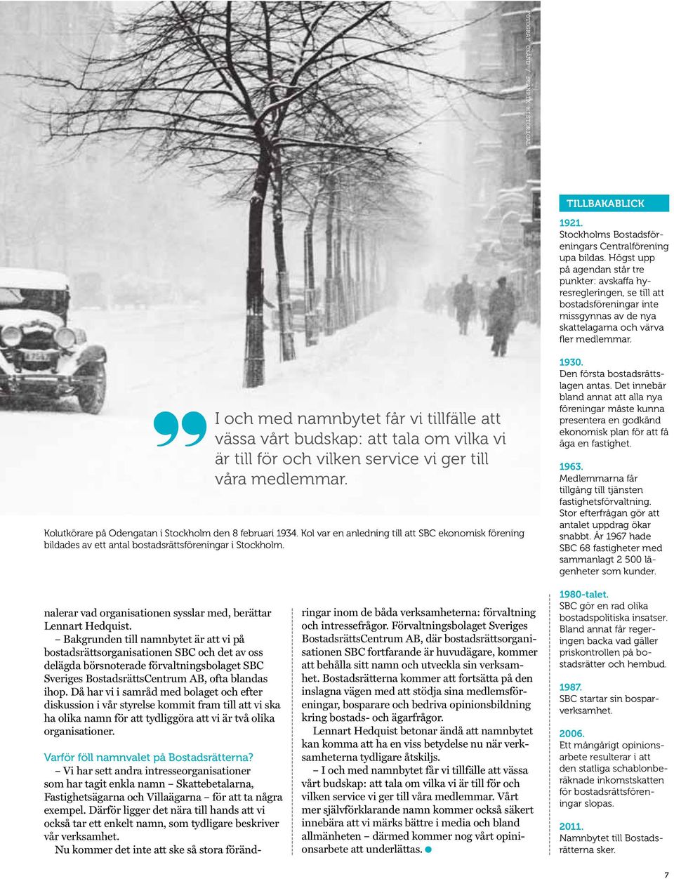 I och med namnbytet får vi tillfälle att vässa vårt budskap: att tala om vilka vi är till för och vilken service vi ger till våra medlemmar. Kolutkörare på Odengatan i Stockholm den 8 februari 1934.