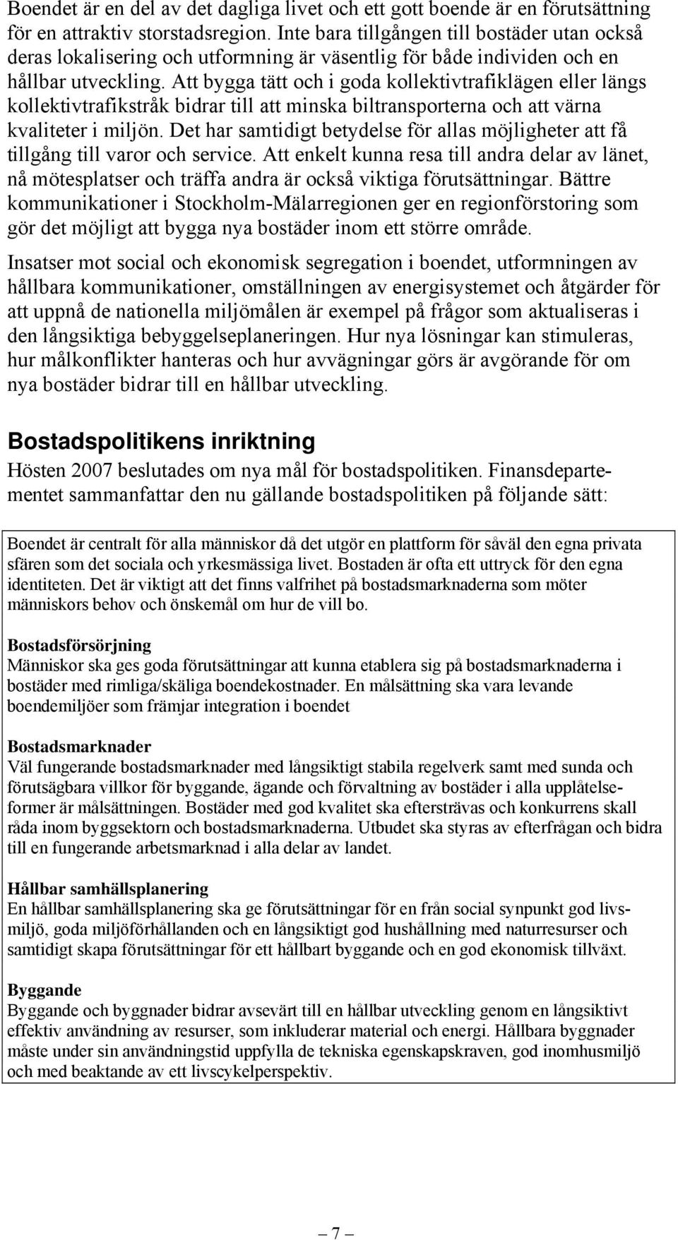 Att bygga tätt och i goda kollektivtrafiklägen eller längs kollektivtrafikstråk bidrar till att minska biltransporterna och att värna kvaliteter i miljön.