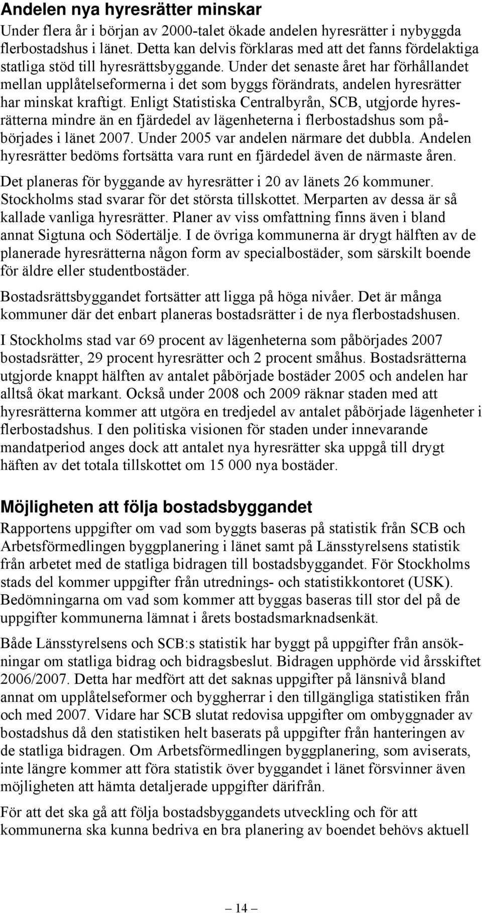 Under det senaste året har förhållandet mellan upplåtelseformerna i det som byggs förändrats, andelen hyresrätter har minskat kraftigt.