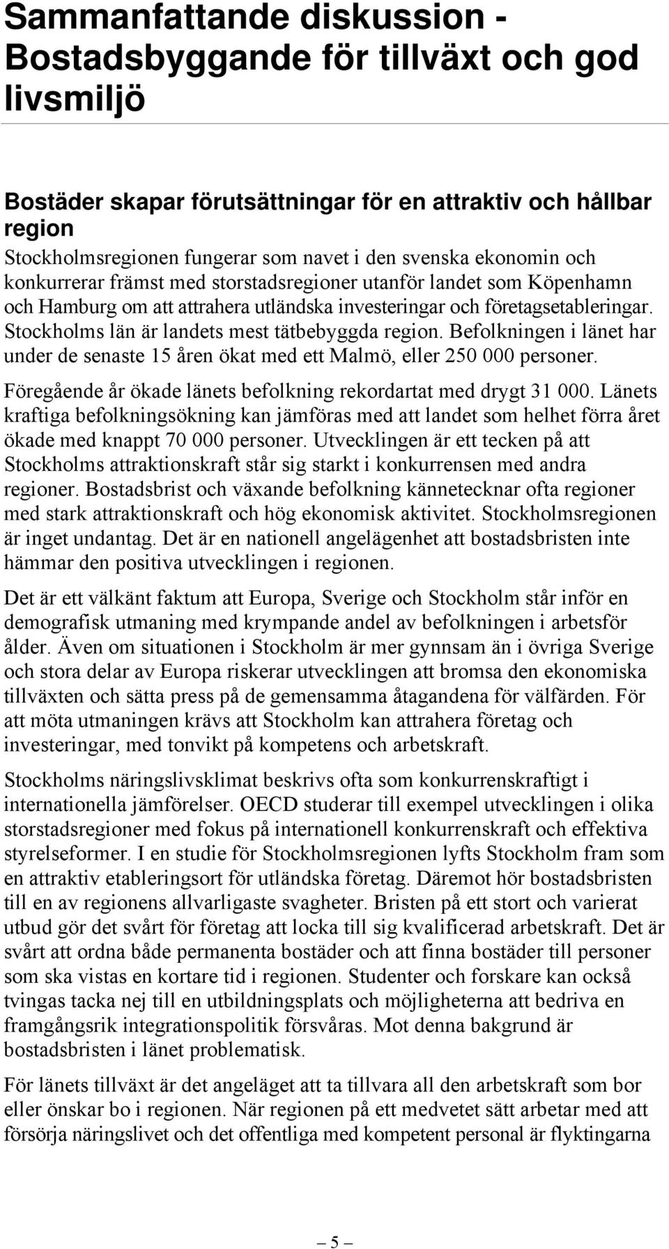 Stockholms län är landets mest tätbebyggda region. Befolkningen i länet har under de senaste 15 åren ökat med ett Malmö, eller 250 000 personer.