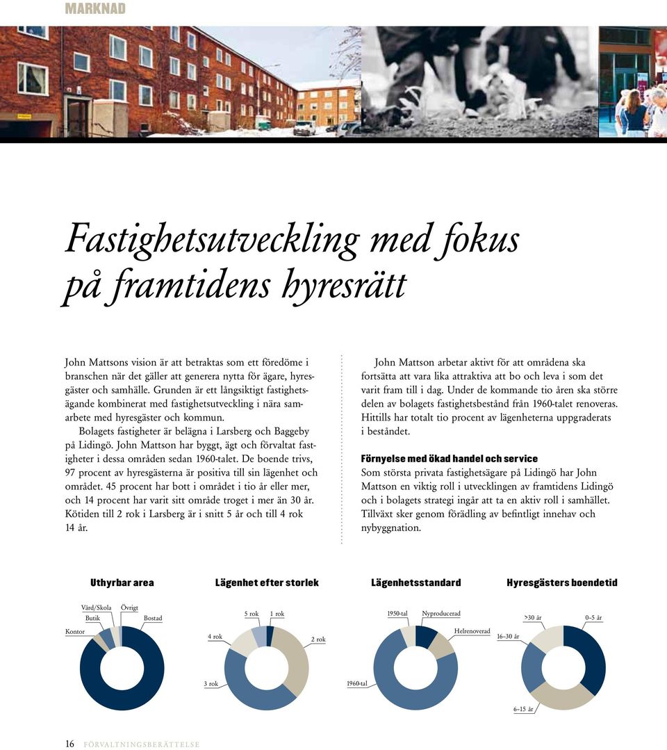 John Mattson har byggt, ägt och förvaltat fastigheter i dessa områden sedan 1960-talet. De boende trivs, 97 procent av hyresgästerna är positiva till sin lägenhet och området.