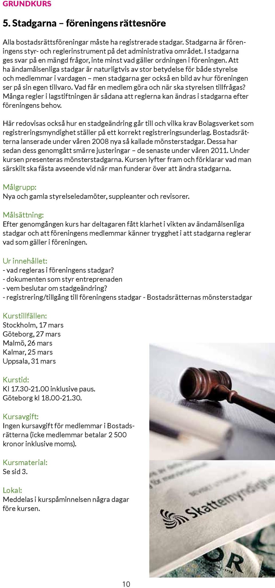 Att ha ändamålsenliga stadgar är naturligtvis av stor betydelse för både styrelse och medlemmar i vardagen men stadgarna ger också en bild av hur föreningen ser på sin egen tillvaro.