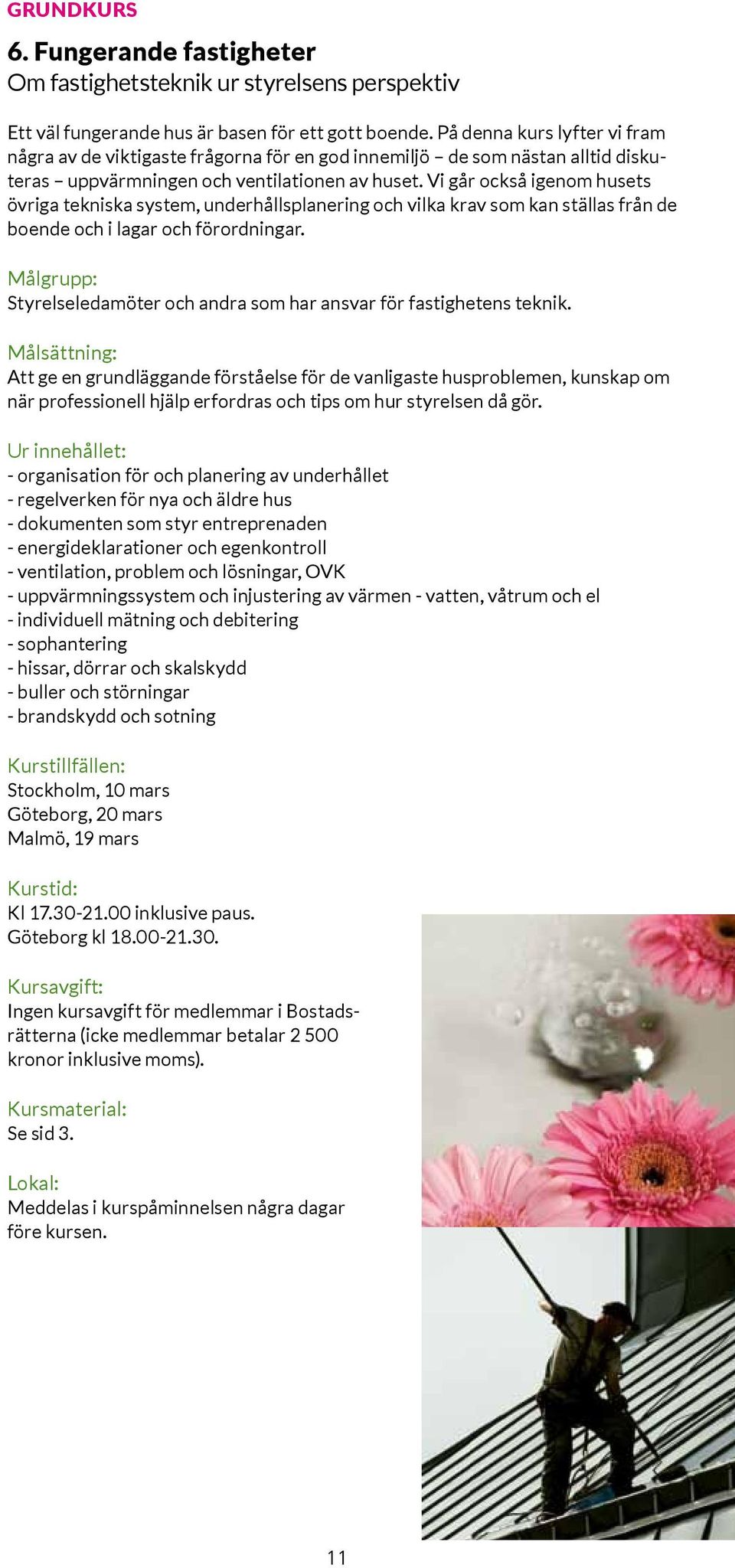 Vi går också igenom husets övriga tekniska system, underhållsplanering och vilka krav som kan ställas från de boende och i lagar och förordningar.