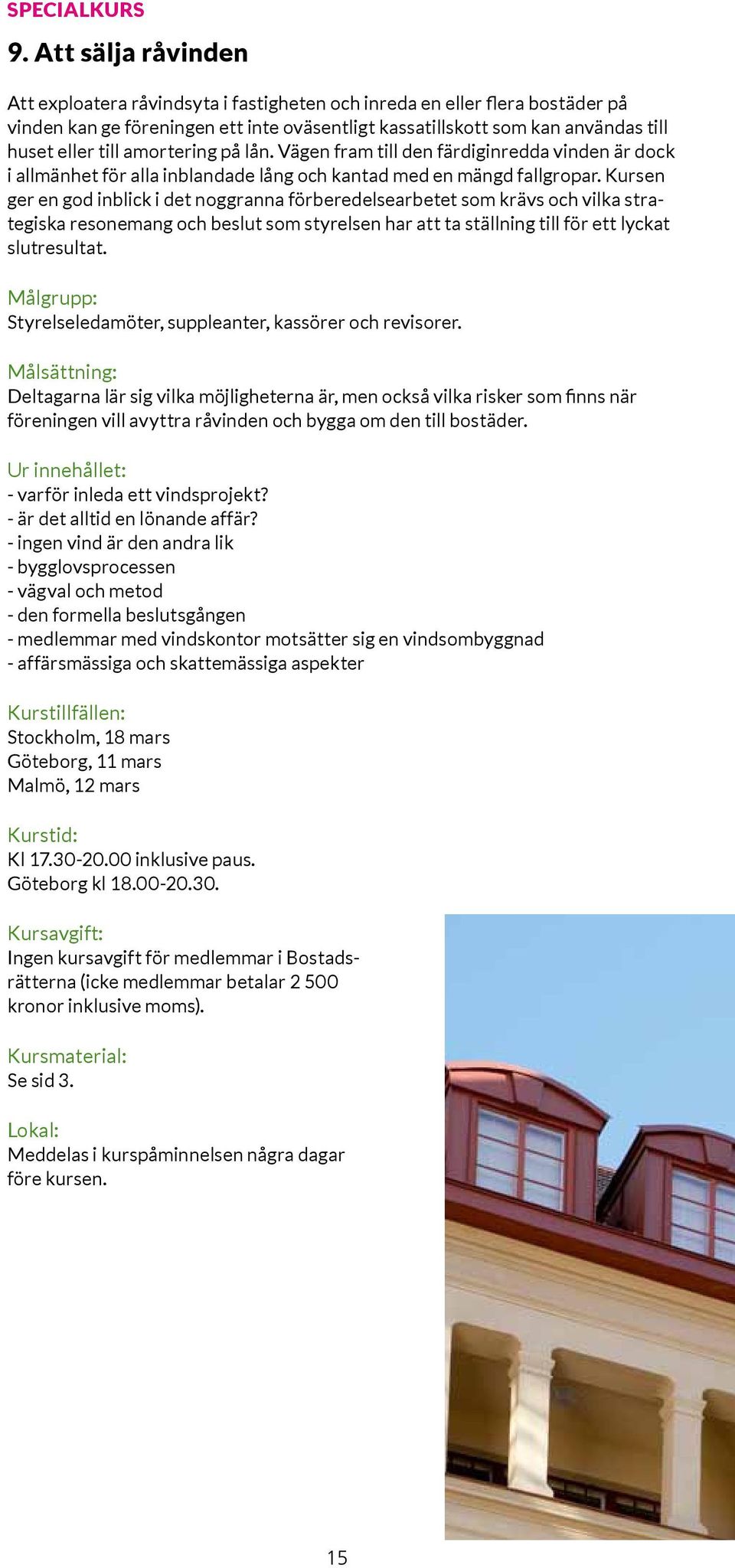 amortering på lån. Vägen fram till den färdiginredda vinden är dock i allmänhet för alla inblandade lång och kantad med en mängd fallgropar.