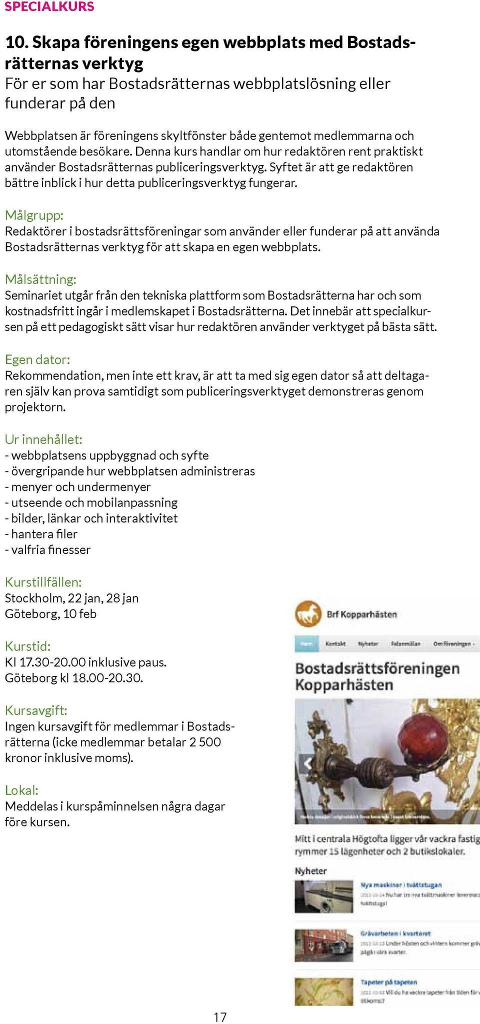 och utomstående besökare. Denna kurs handlar om hur redaktören rent praktiskt använder Bostadsrätternas publiceringsverktyg.