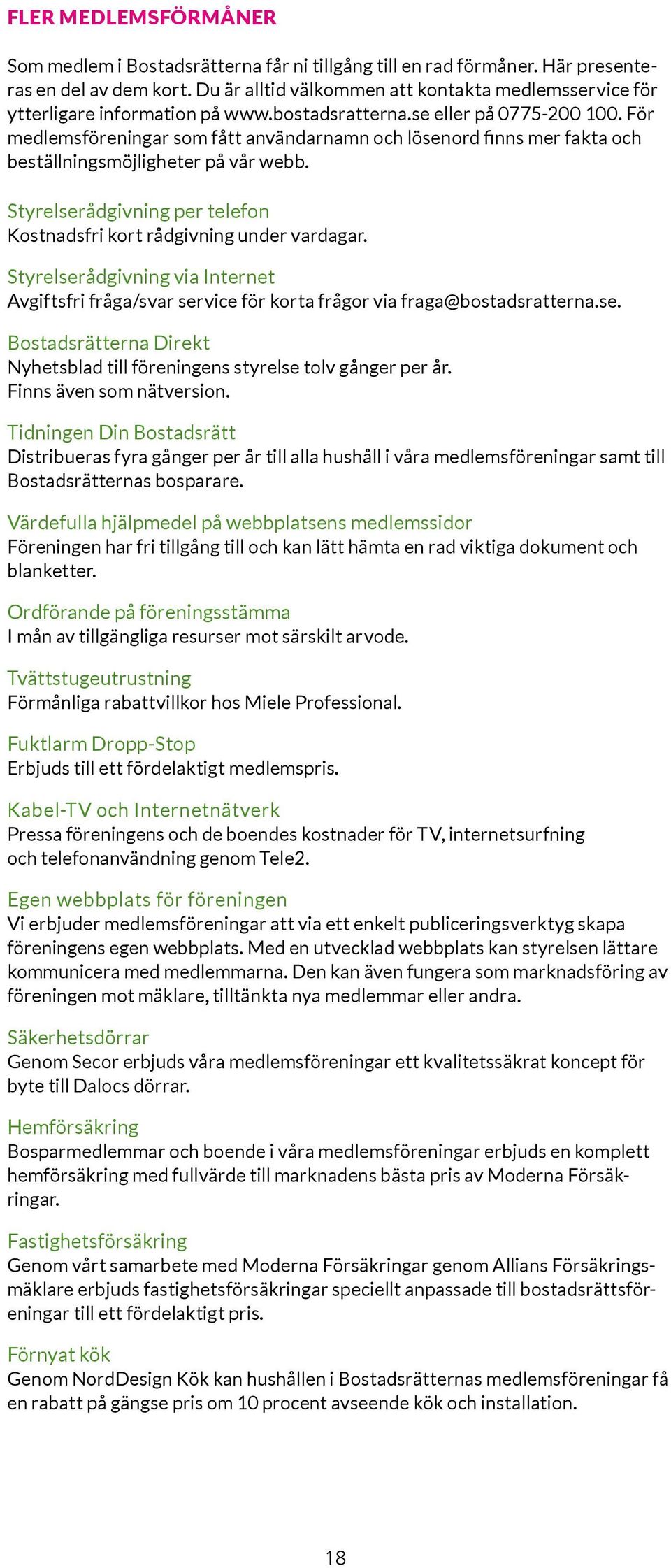 För medlemsföreningar som fått användarnamn och lösenord finns mer fakta och beställningsmöjligheter på vår webb. Styrelserådgivning per telefon Kostnadsfri kort rådgivning under vardagar.