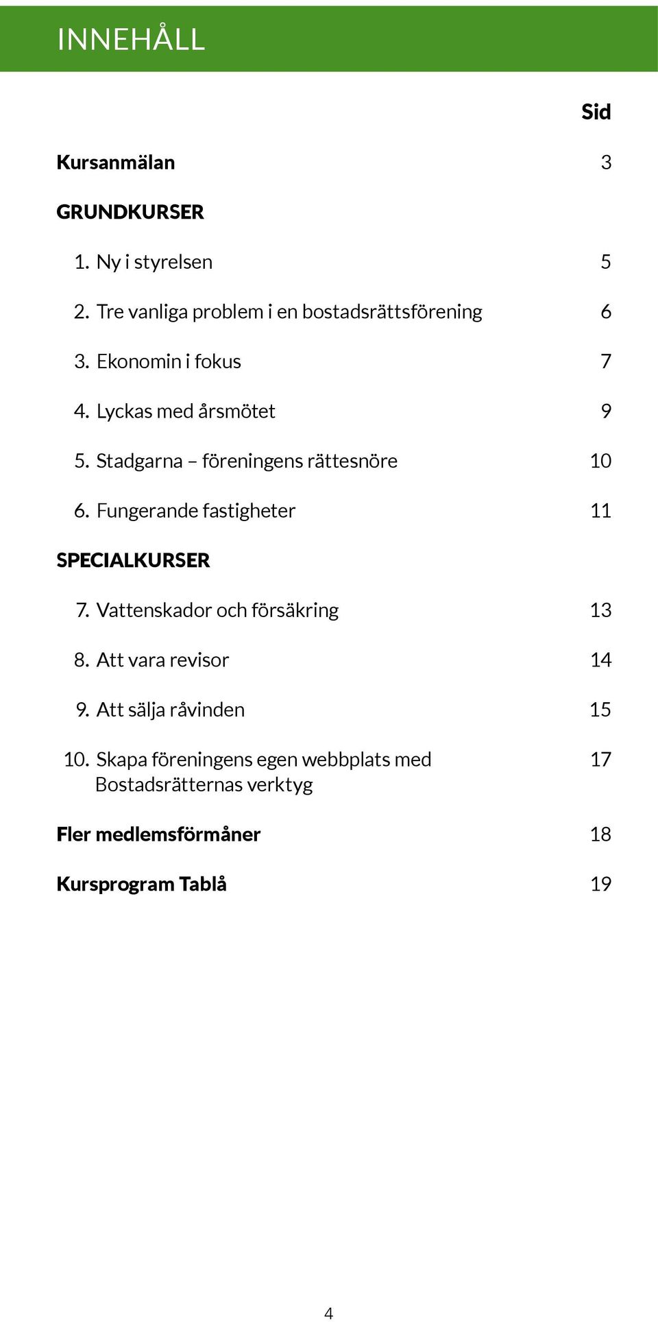 Stadgarna föreningens rättesnöre 10 6. Fungerande fastigheter 11 SPECIALKURSER 7.