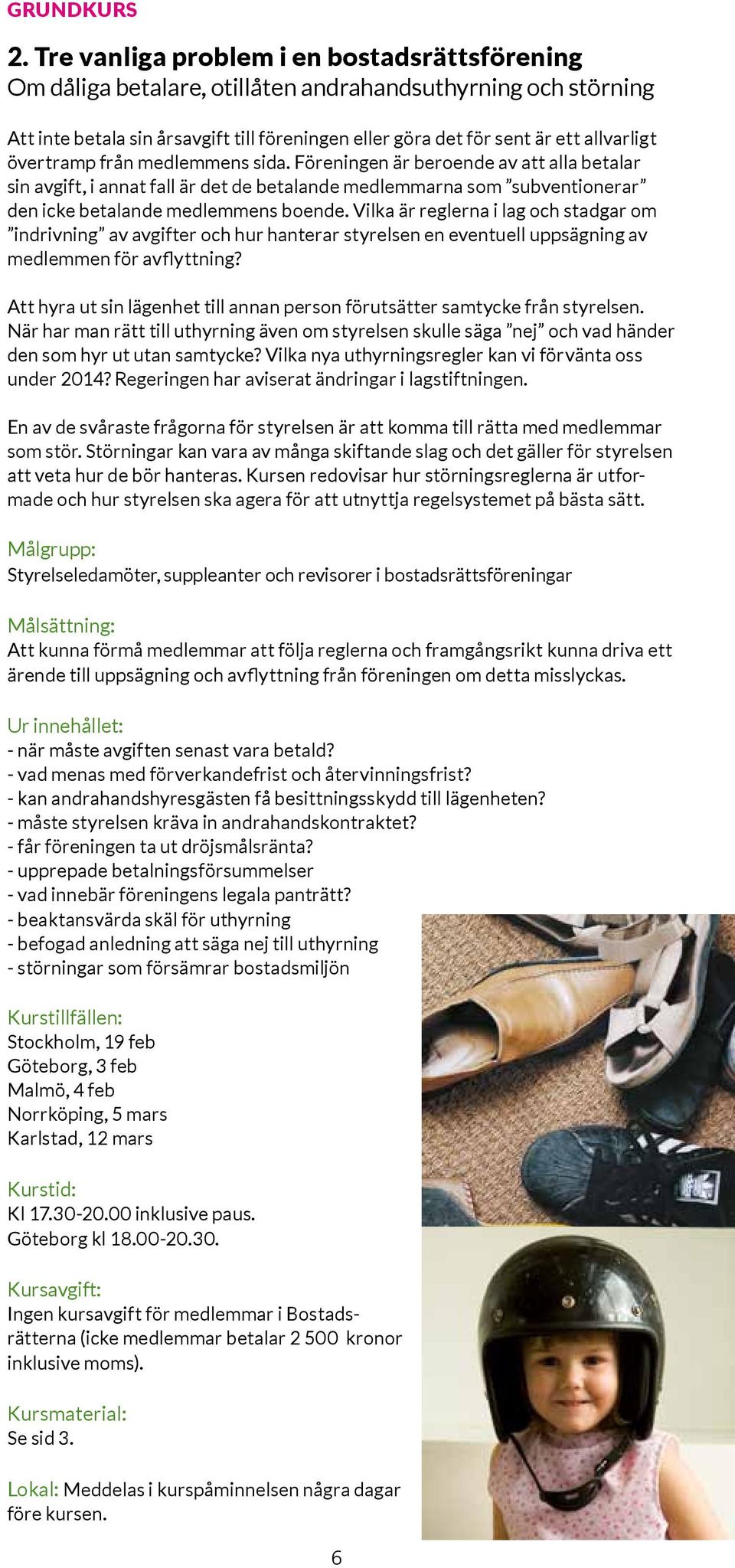 övertramp från medlemmens sida. Föreningen är beroende av att alla betalar sin avgift, i annat fall är det de betalande medlemmarna som subventionerar den icke betalande medlemmens boende.