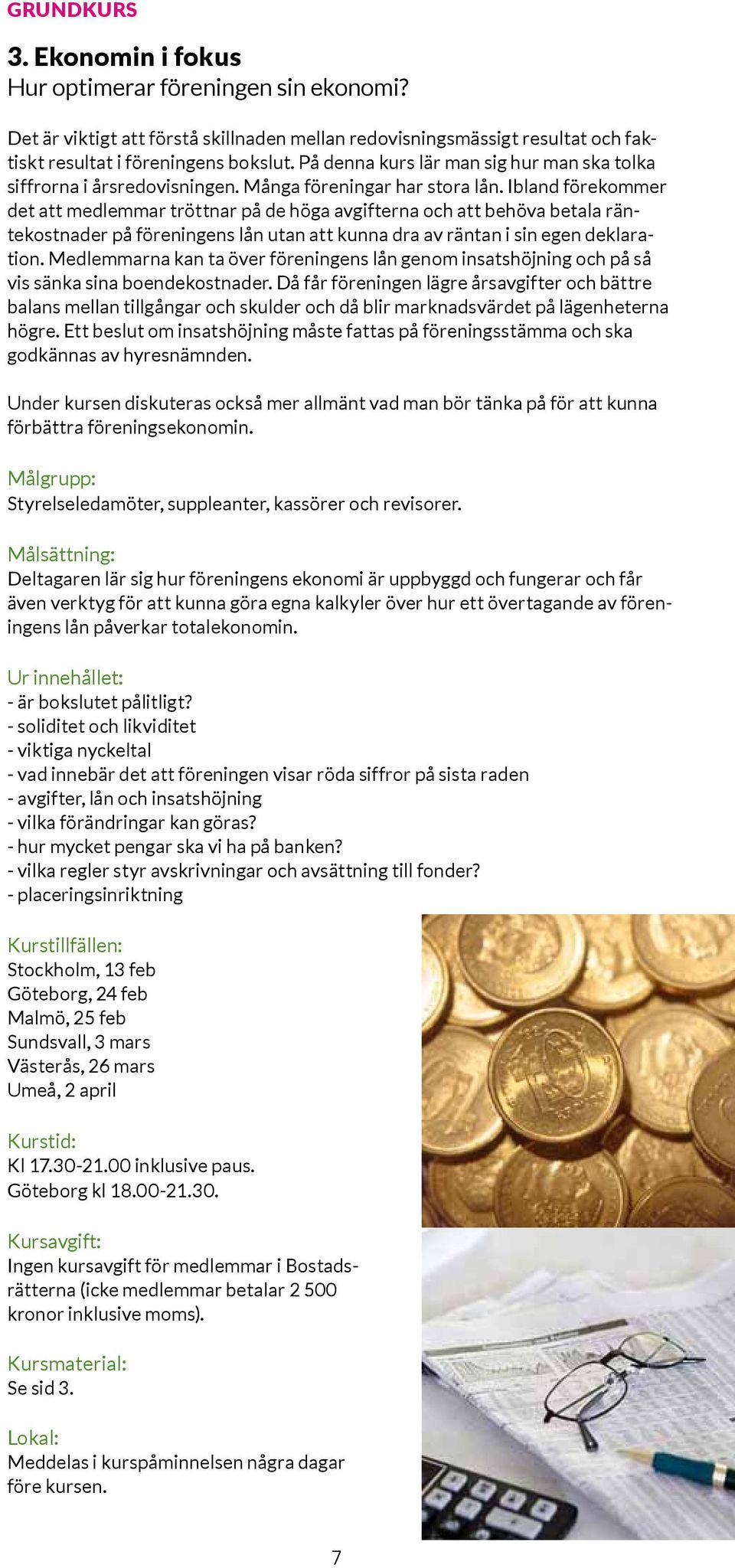 Ibland förekommer det att medlemmar tröttnar på de höga avgifterna och att behöva betala räntekostnader på föreningens lån utan att kunna dra av räntan i sin egen deklaration.