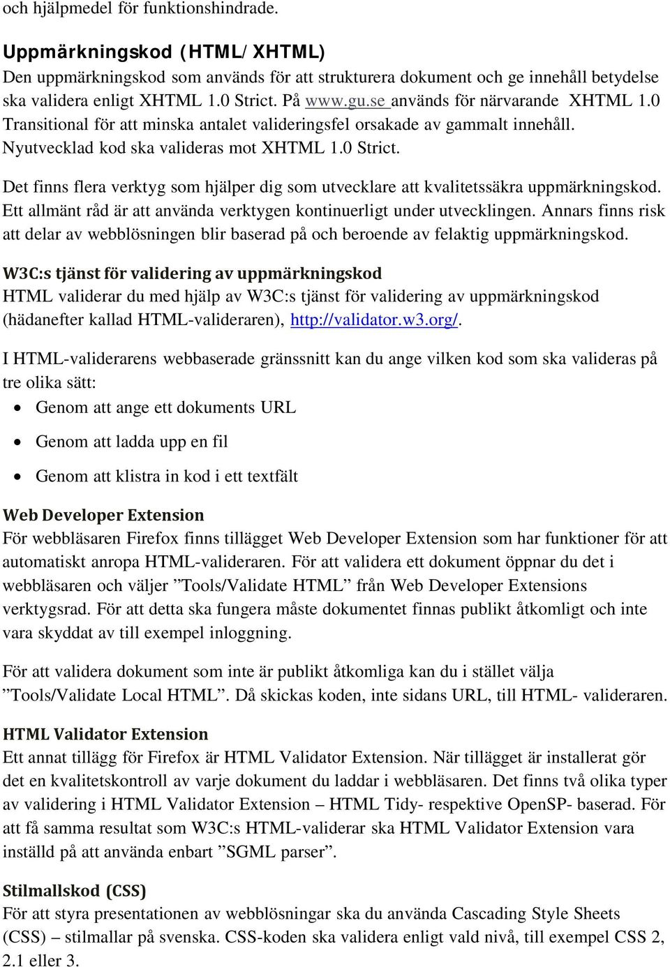 Det finns flera verktyg som hjälper dig som utvecklare att kvalitetssäkra uppmärkningskod. Ett allmänt råd är att använda verktygen kontinuerligt under utvecklingen.