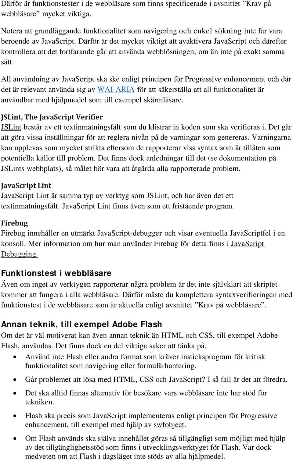 Därför är det mycket viktigt att avaktivera JavaScript och därefter kontrollera att det fortfarande går att använda webblösningen, om än inte på exakt samma sätt.