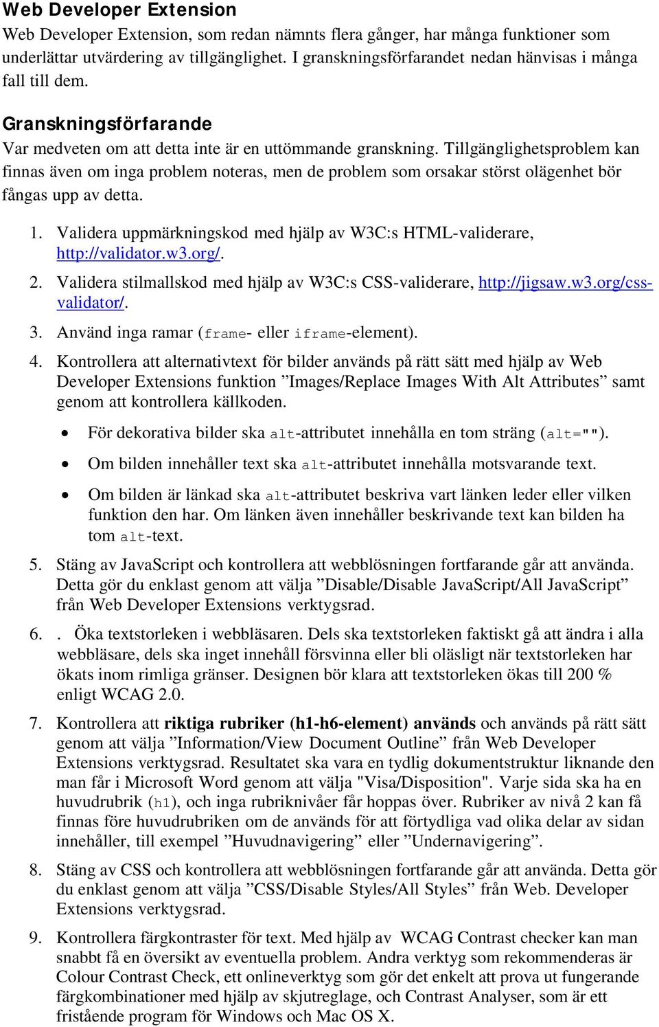 Tillgänglighetsproblem kan finnas även om inga problem noteras, men de problem som orsakar störst olägenhet bör fångas upp av detta. 1.