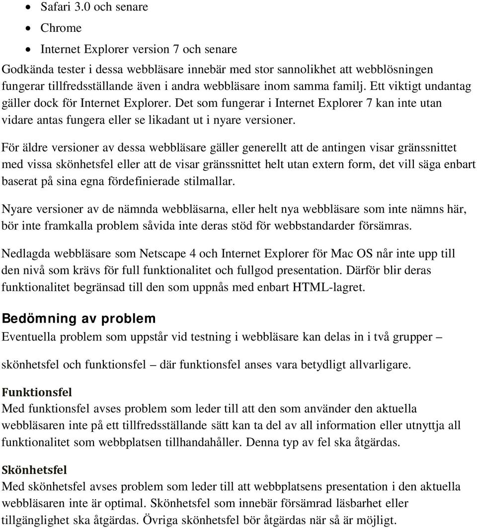 samma familj. Ett viktigt undantag gäller dock för Internet Explorer. Det som fungerar i Internet Explorer 7 kan inte utan vidare antas fungera eller se likadant ut i nyare versioner.