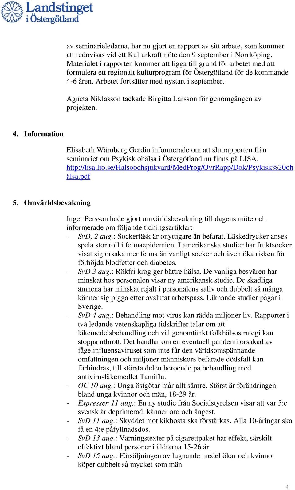 Agneta Niklasson tackade Birgitta Larsson för genomgången av projekten. 4.