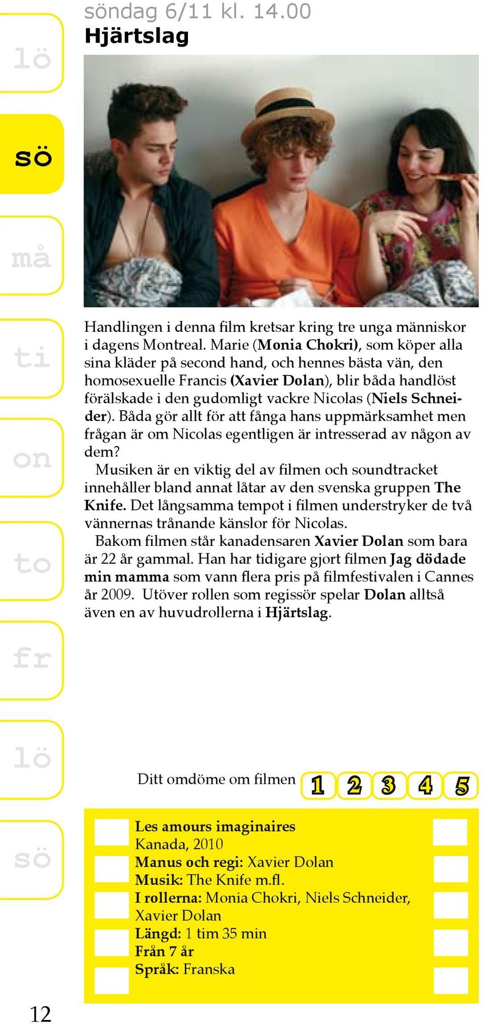 Schneider). Båda gör allt för att fånga hans uppmärksamhet men ågan är om Nicolas egentligen är intresserad av någ av dem?