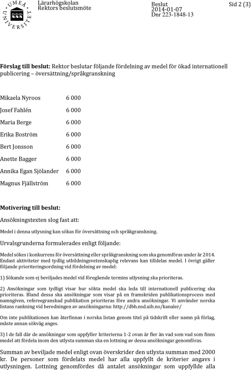 Ansökningstexten slog fast att: Medel i denna utlysning kan sökas för översättning och språkgranskning.