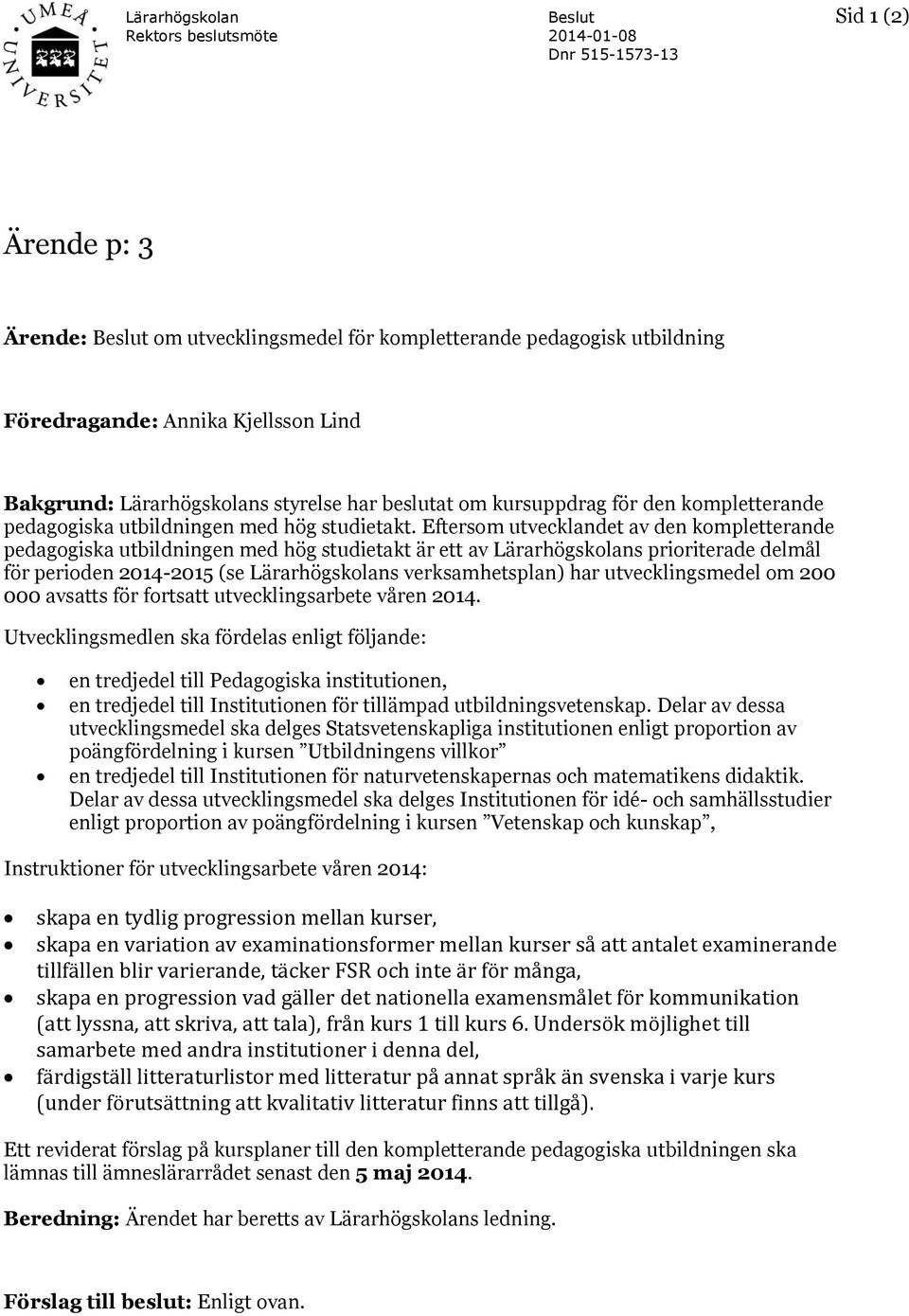 Eftersom utvecklandet av den kompletterande pedagogiska utbildningen med hög studietakt är ett av Lärarhögskolans prioriterade delmål för perioden 2014-2015 (se Lärarhögskolans verksamhetsplan) har