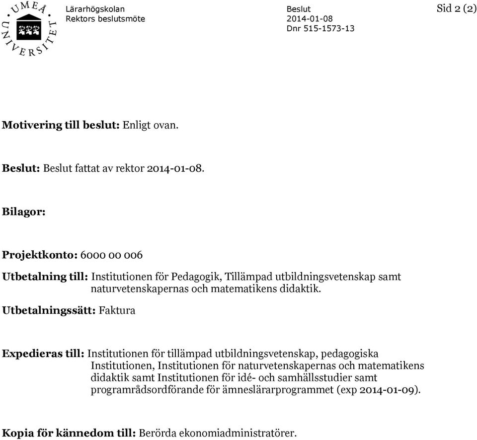 Utbetalningssätt: Faktura Expedieras till: Institutionen för tillämpad utbildningsvetenskap, pedagogiska Institutionen, Institutionen för naturvetenskapernas och