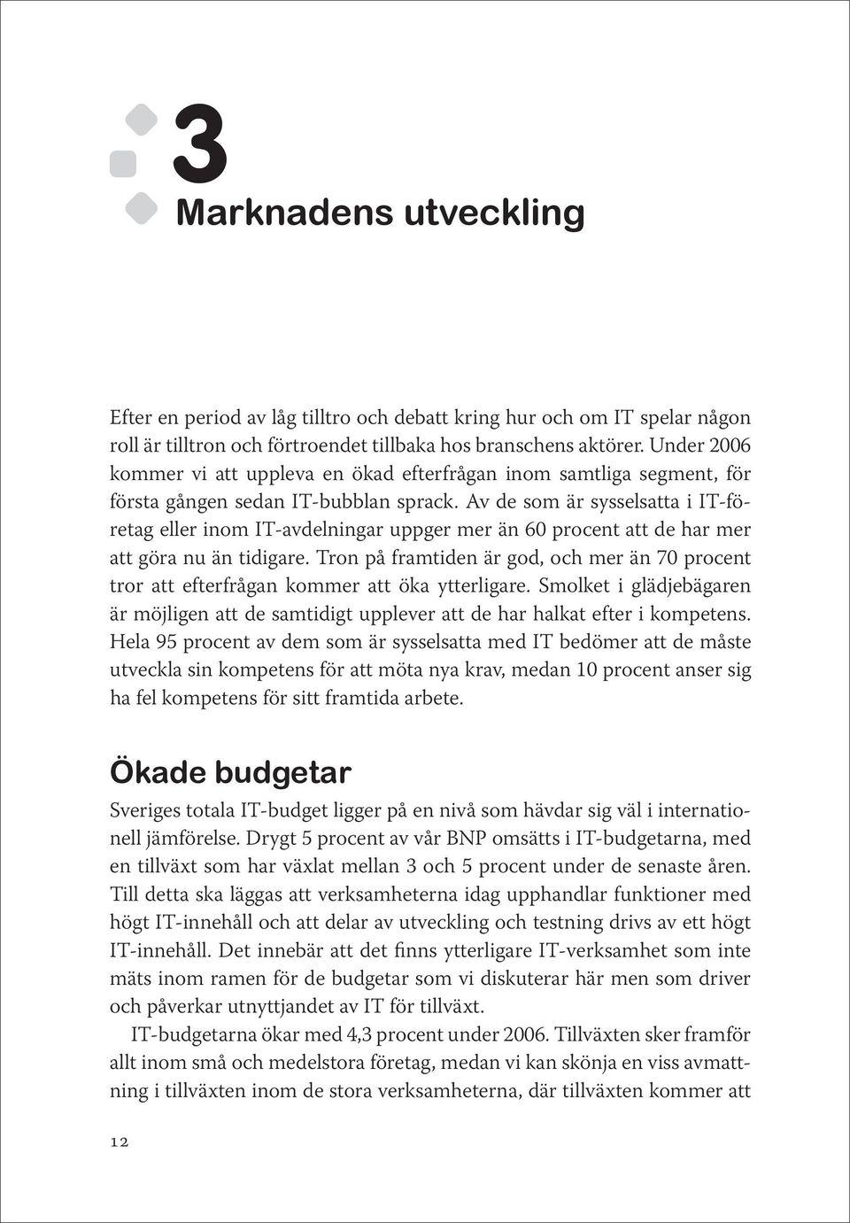 Av de som är sysselsatta i IT-företag eller inom IT-avdelningar uppger mer än 60 procent att de har mer att göra nu än tidigare.