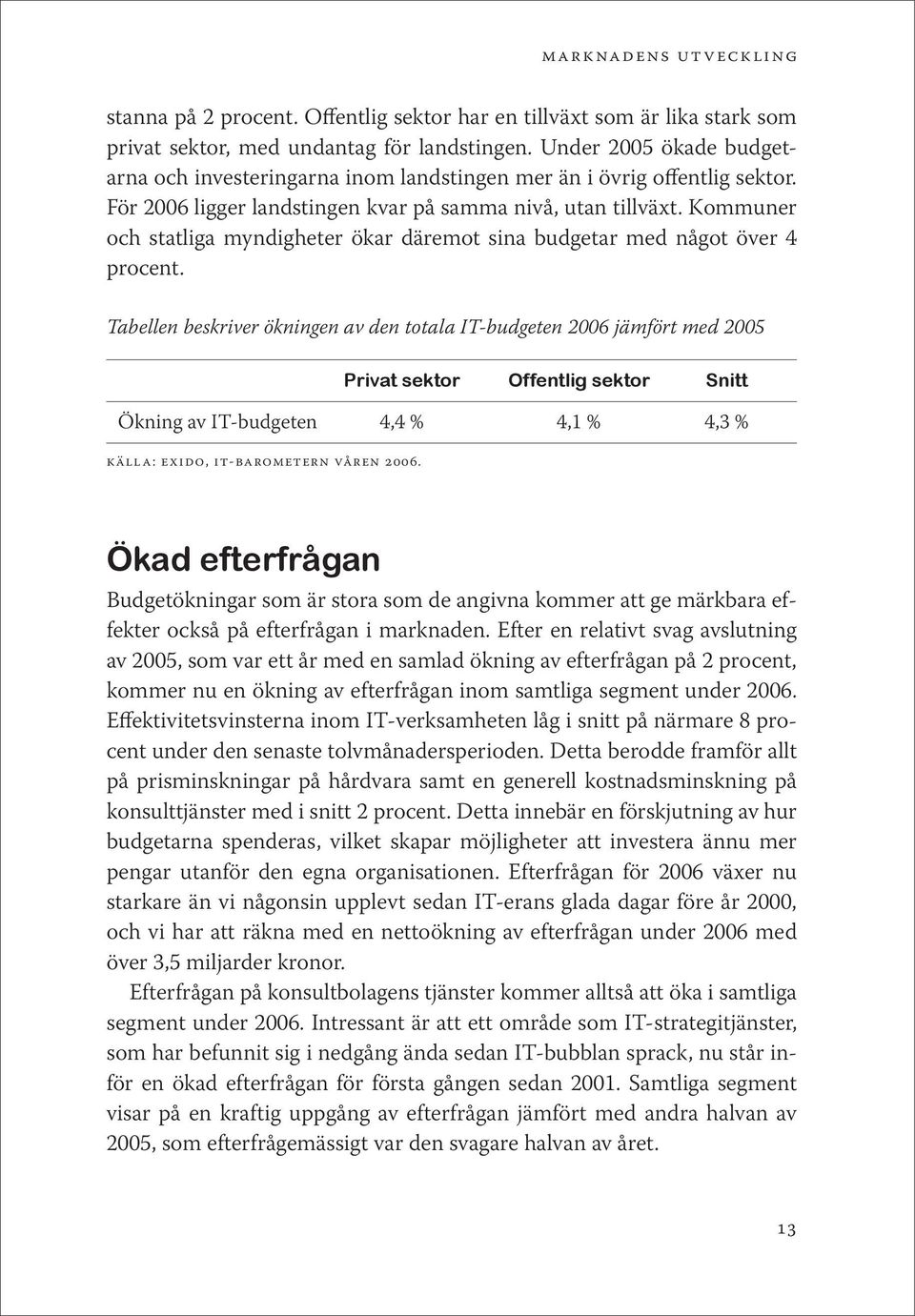 Kommuner och statliga myndigheter ökar däremot sina budgetar med något över 4 procent.