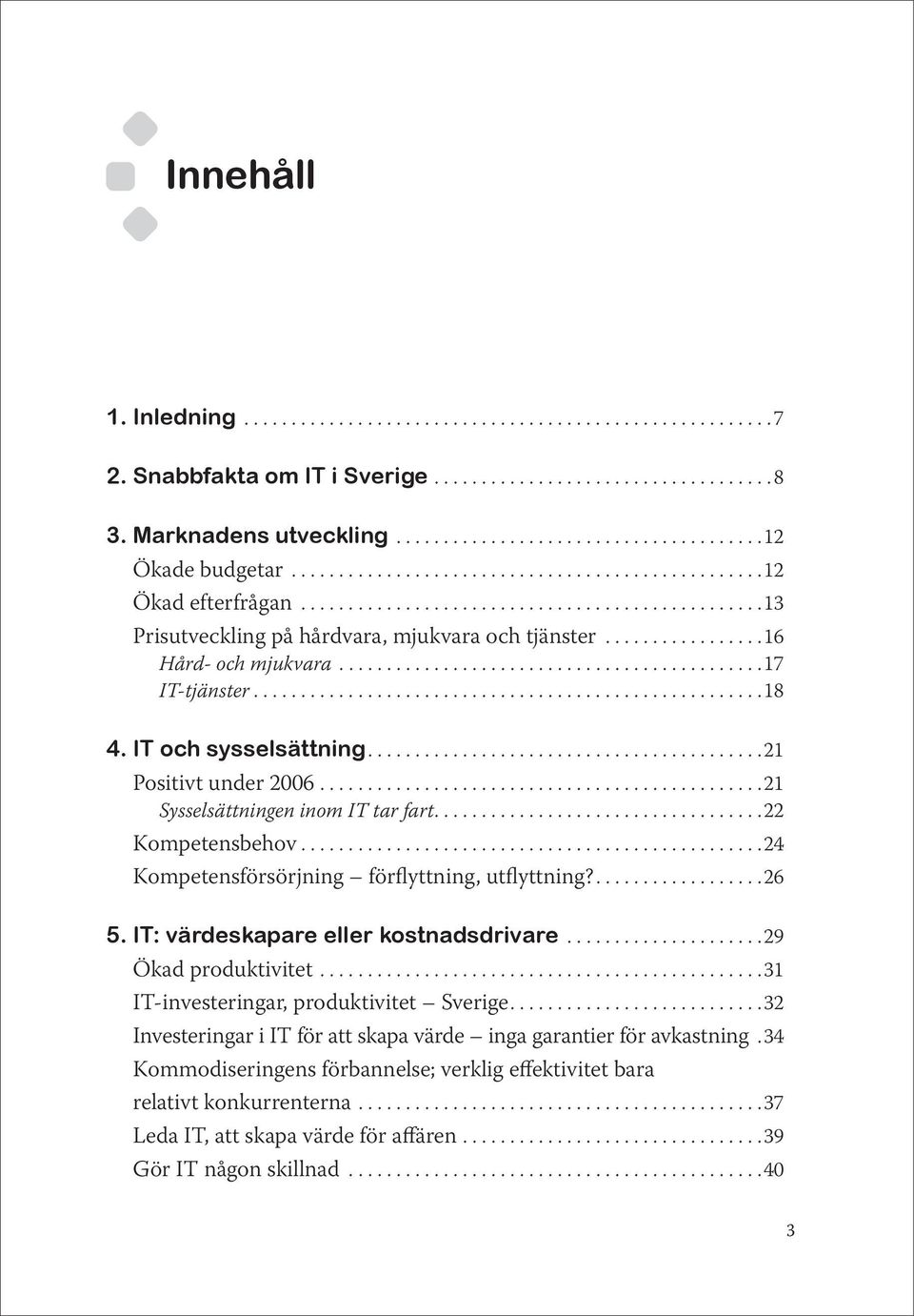 ............................................17 IT-tjänster......................................................18 4. IT och sysselsättning..........................................21 Positivt under 2006.