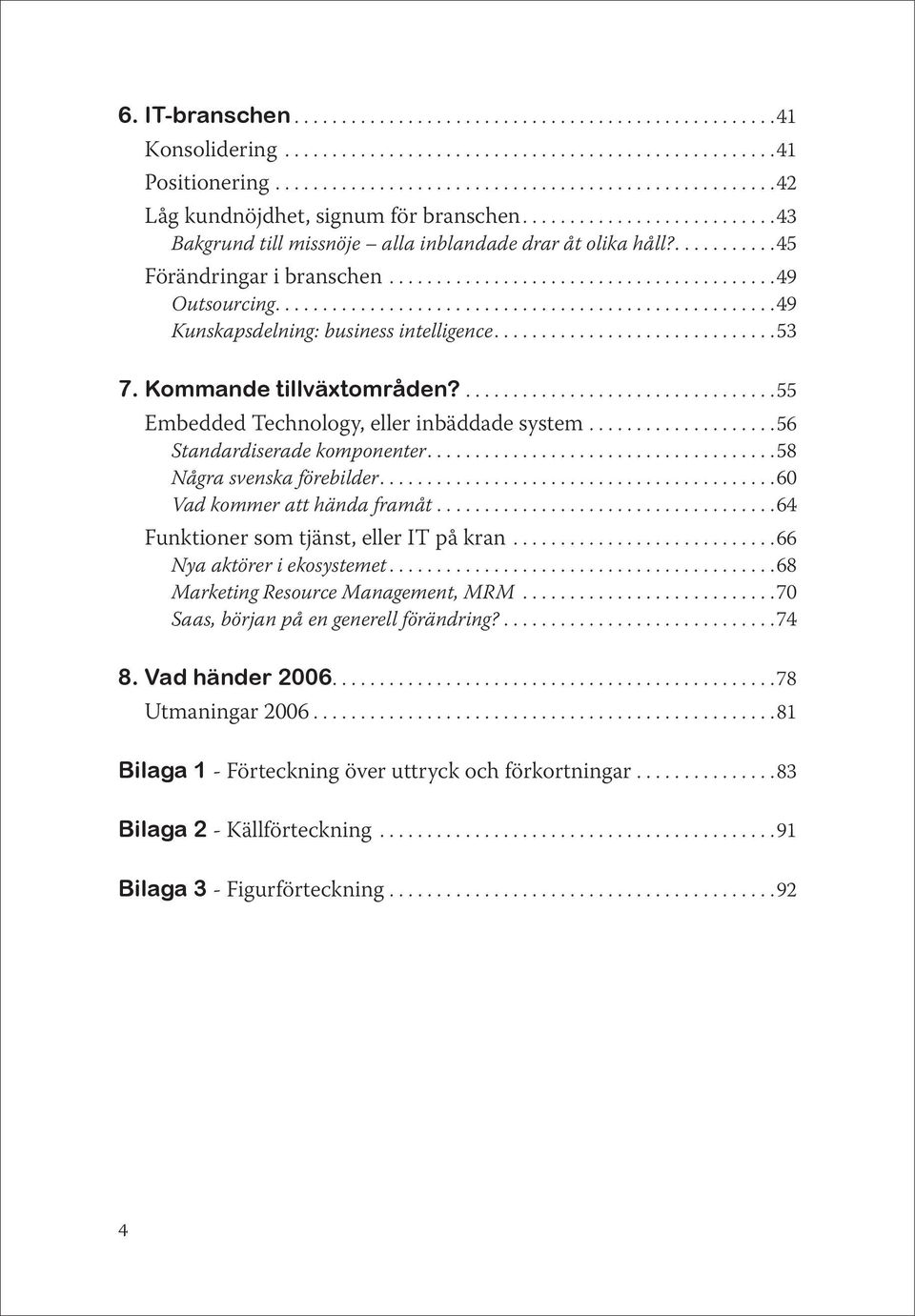 ....................................................49 Kunskapsdelning: business intelligence..............................53 7. Kommande tillväxtområden?