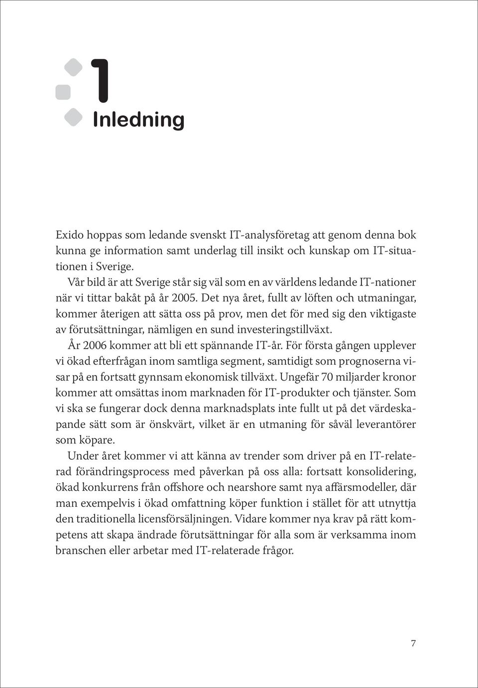 Det nya året, fullt av löften och utmaningar, kommer återigen att sätta oss på prov, men det för med sig den viktigaste av förutsättningar, nämligen en sund investeringstillväxt.