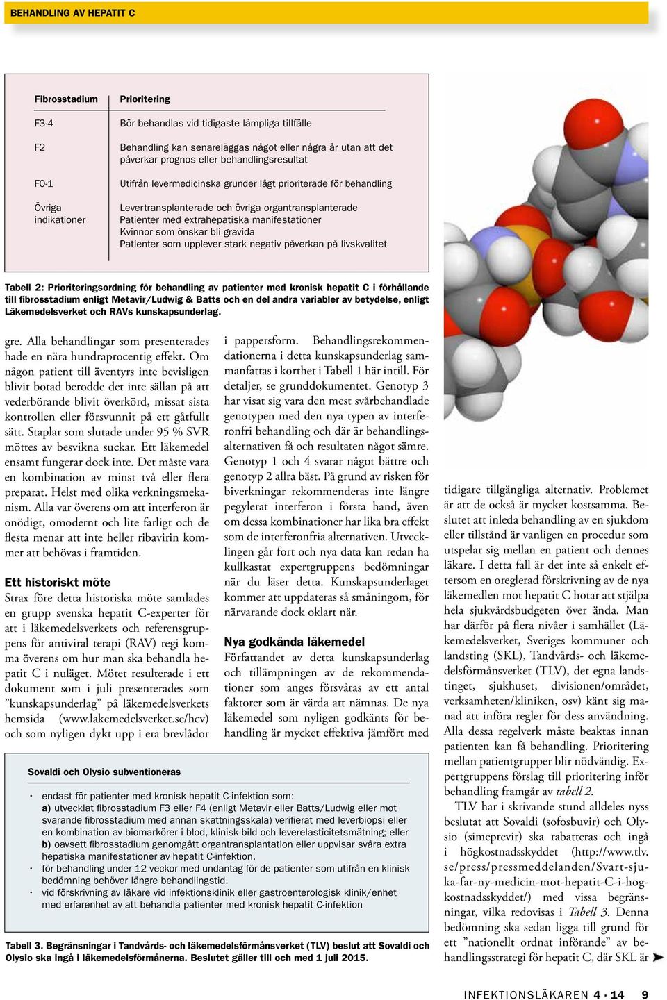 manifestationer Kvinnor som önskar bli gravida Patienter som upplever stark negativ påverkan på livskvalitet Tabell 2: Prioriteringsordning för behandling av patienter med kronisk hepatit C i