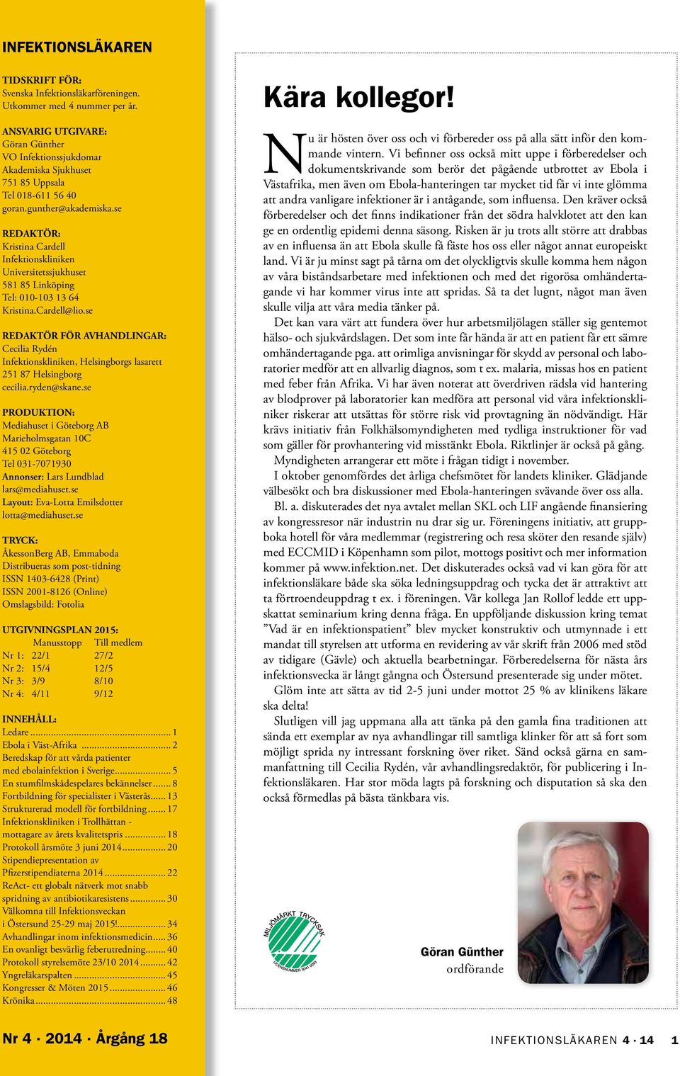 se REDAKTÖR: Kristina Cardell Infektionskliniken Universitetssjukhuset 581 85 Linköping Tel: 010-103 13 64 Kristina.Cardell@lio.