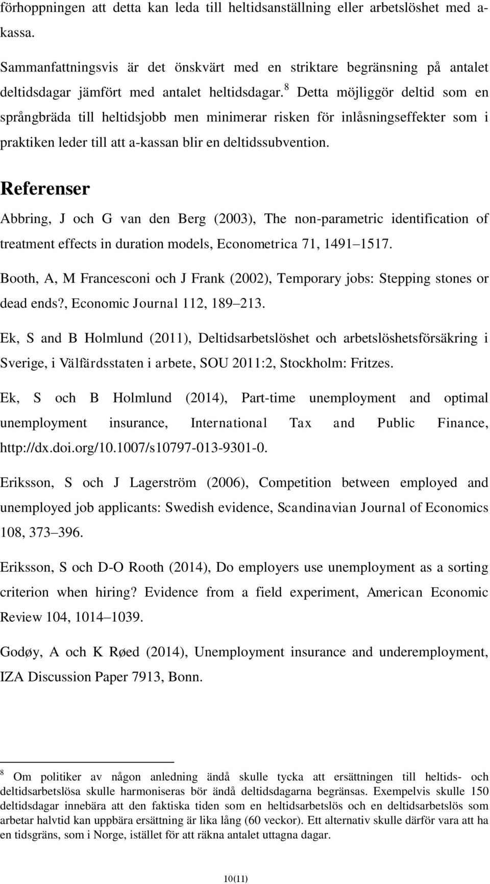 8 Detta möjliggör deltid som en språngbräda till heltidsjobb men minimerar risken för inlåsningseffekter som i praktiken leder till att a-kassan blir en deltidssubvention.