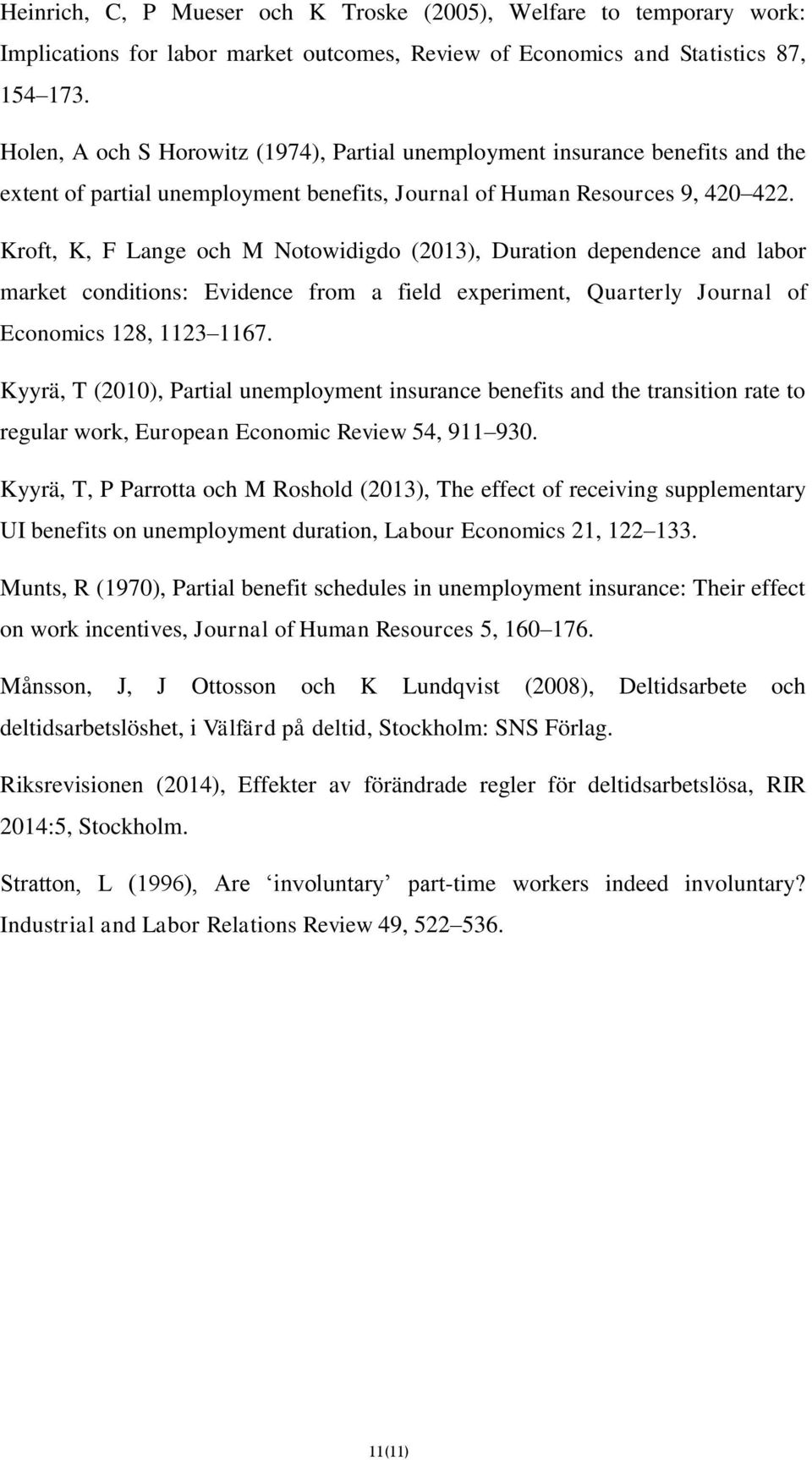 Kroft, K, F Lange och M Notowidigdo (2013), Duration dependence and labor market conditions: Evidence from a field experiment, Quarterly Journal of Economics 128, 1123 1167.