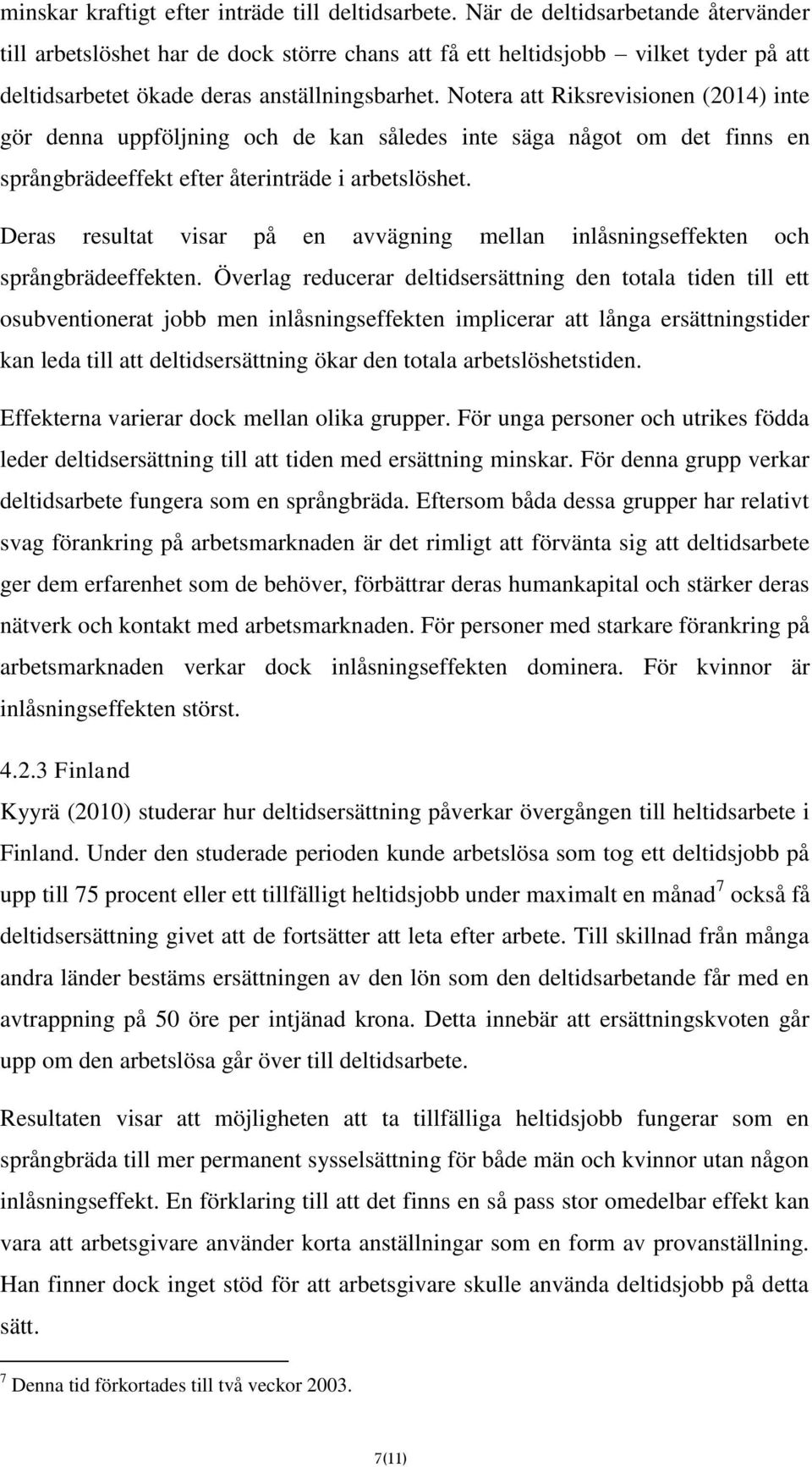 Notera att Riksrevisionen (2014) inte gör denna uppföljning och de kan således inte säga något om det finns en språngbrädeeffekt efter återinträde i arbetslöshet.