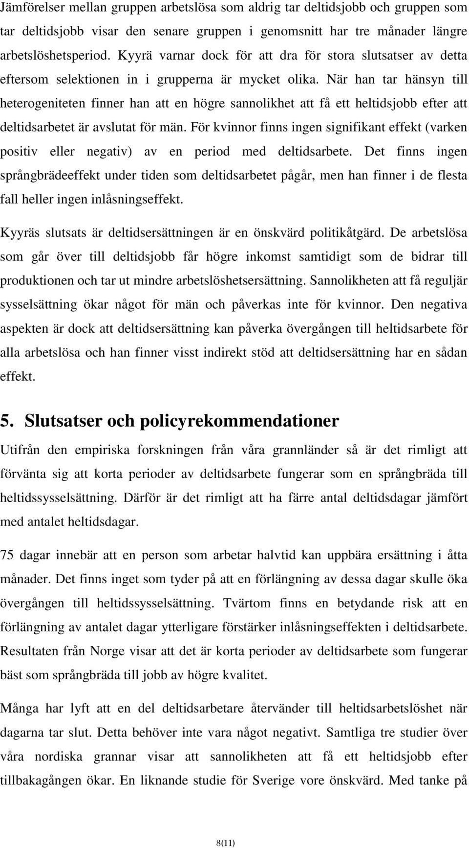 När han tar hänsyn till heterogeniteten finner han att en högre sannolikhet att få ett heltidsjobb efter att deltidsarbetet är avslutat för män.