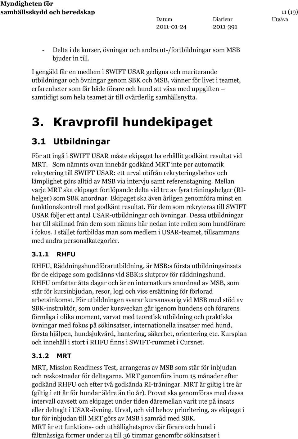 samtidigt som hela teamet är till ovärderlig samhällsnytta. 3. Kravprofil hundekipaget 3.1 Utbildningar För att ingå i SWIFT USAR måste ekipaget ha erhållit godkänt resultat vid MRT.