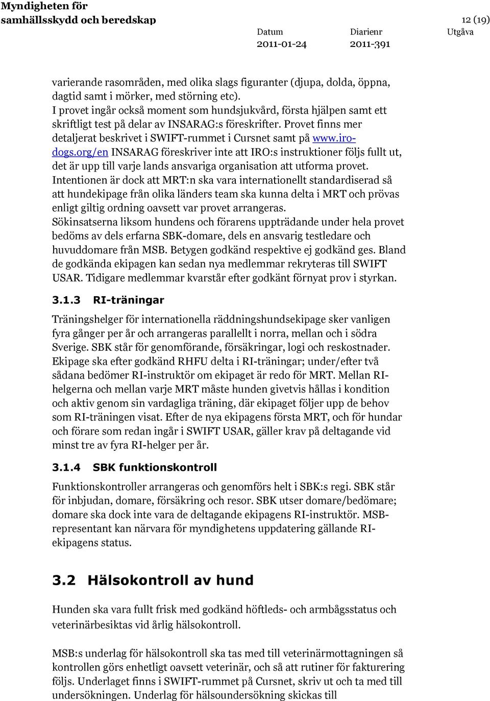 irodogs.org/en INSARAG föreskriver inte att IRO:s instruktioner följs fullt ut, det är upp till varje lands ansvariga organisation att utforma provet.