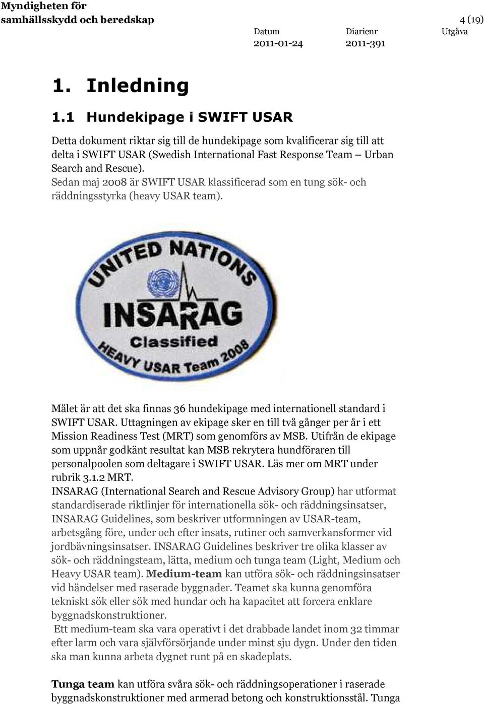 Sedan maj 2008 är SWIFT USAR klassificerad som en tung sök- och räddningsstyrka (heavy USAR team). Målet är att det ska finnas 36 hundekipage med internationell standard i SWIFT USAR.